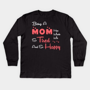 Being a mom has made me so tired and so happy, mom gift Kids Long Sleeve T-Shirt